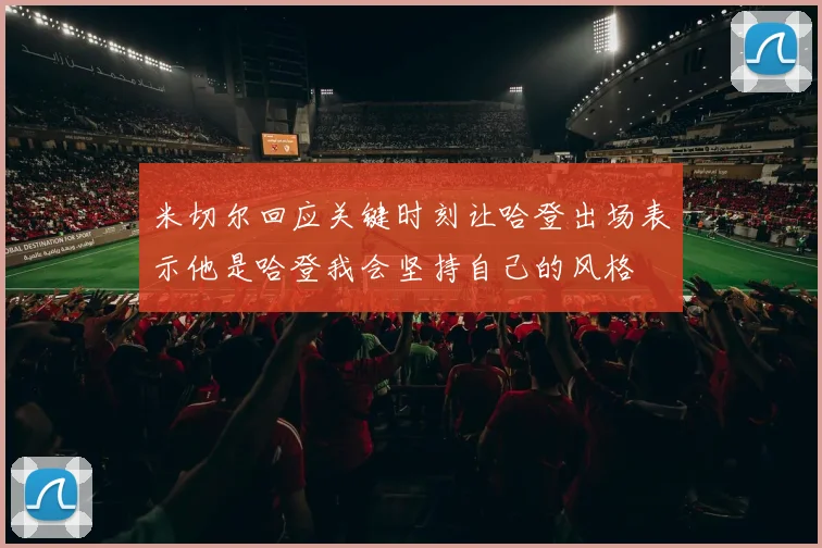 米切尔回应关键时刻让哈登出场表示他是哈登我会坚持自己的风格