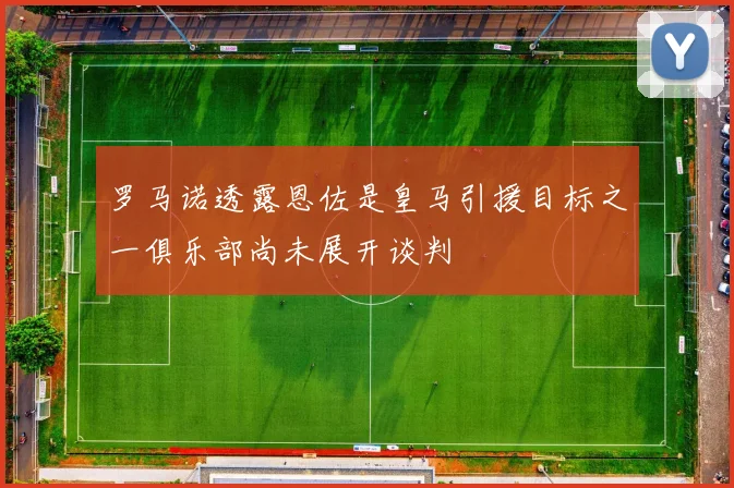 罗马诺透露恩佐是皇马引援目标之一俱乐部尚未展开谈判