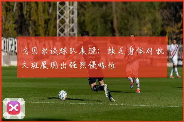 戈贝尔谈球队表现：缺乏身体对抗文班展现出强烈侵略性