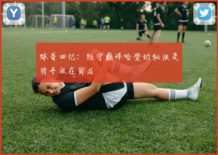 球哥回忆：防守巅峰哈登的秘诀是将手放在背后